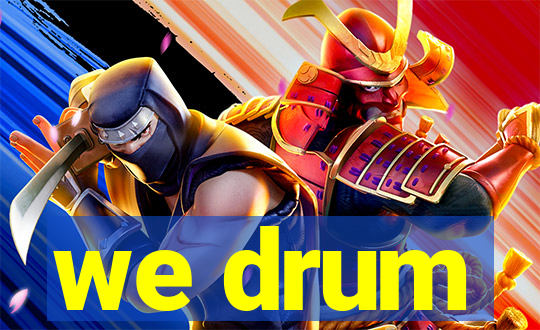 we drum