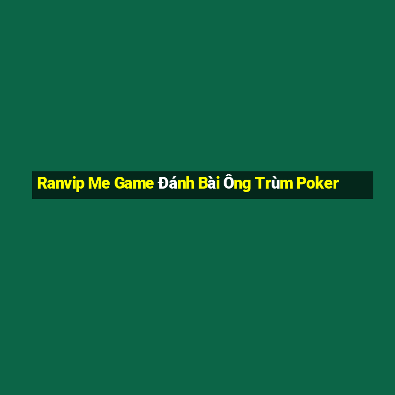 Ranvip Me Game Đánh Bài Ông Trùm Poker