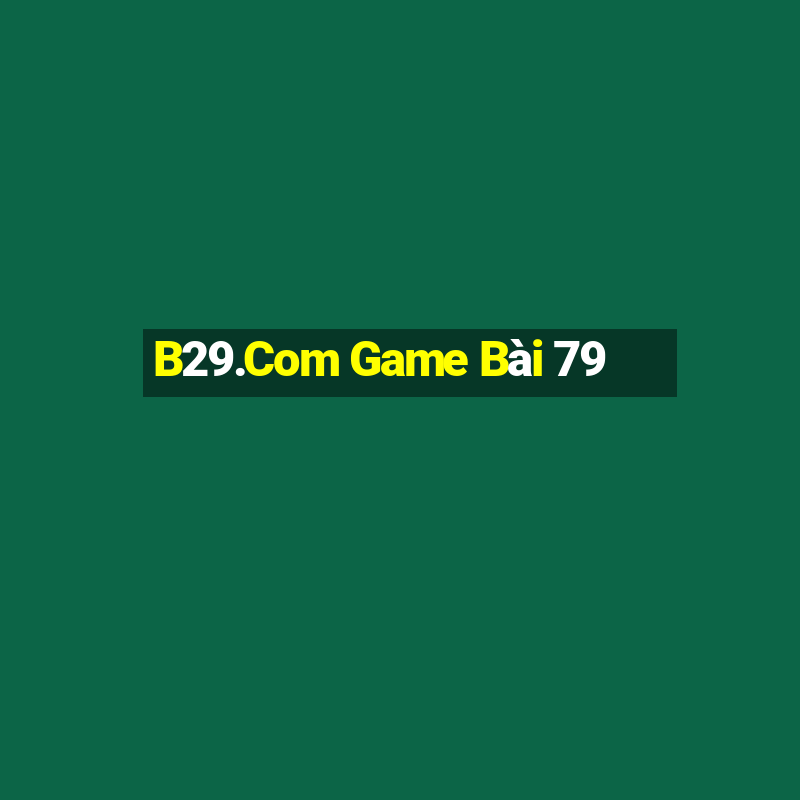 B29.Com Game Bài 79