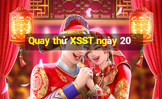 Quay thử XSST ngày 20