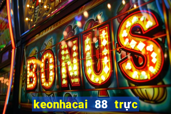 keonhacai 88 trực tiếp bóng đá