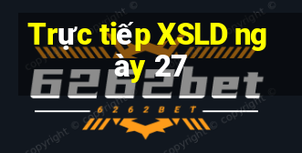 Trực tiếp XSLD ngày 27