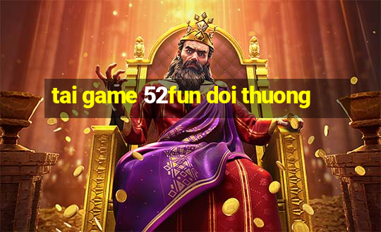 tai game 52fun doi thuong