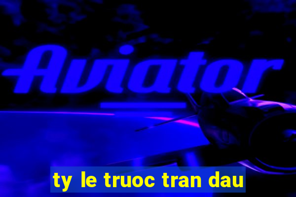 ty le truoc tran dau