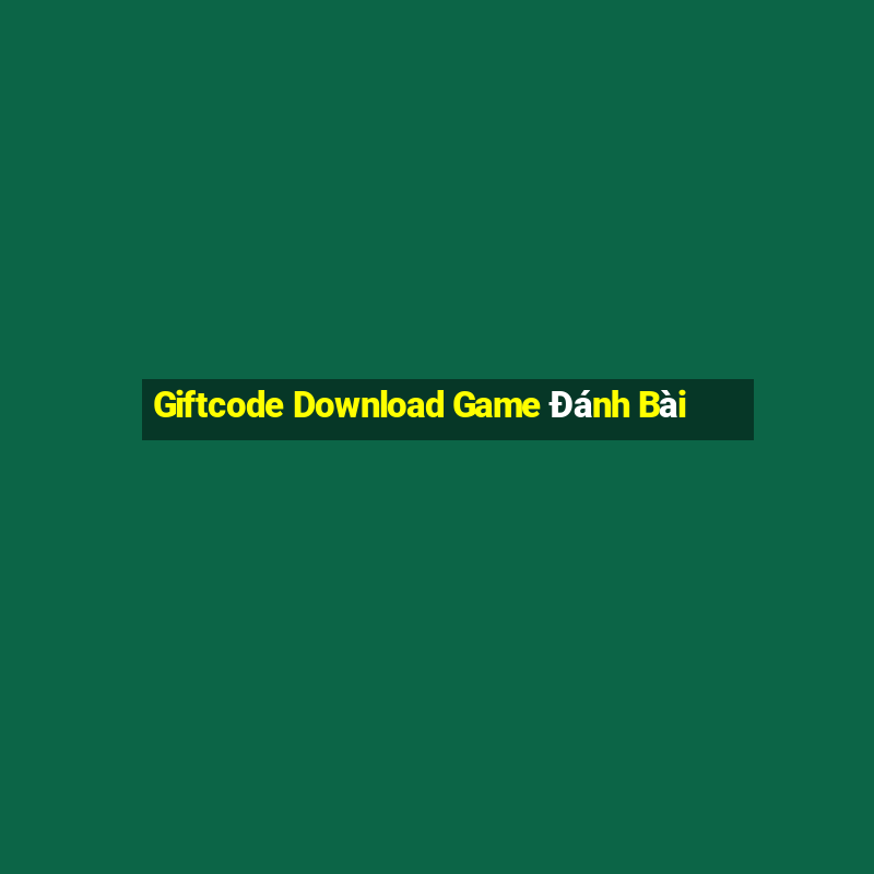 Giftcode Download Game Đánh Bài