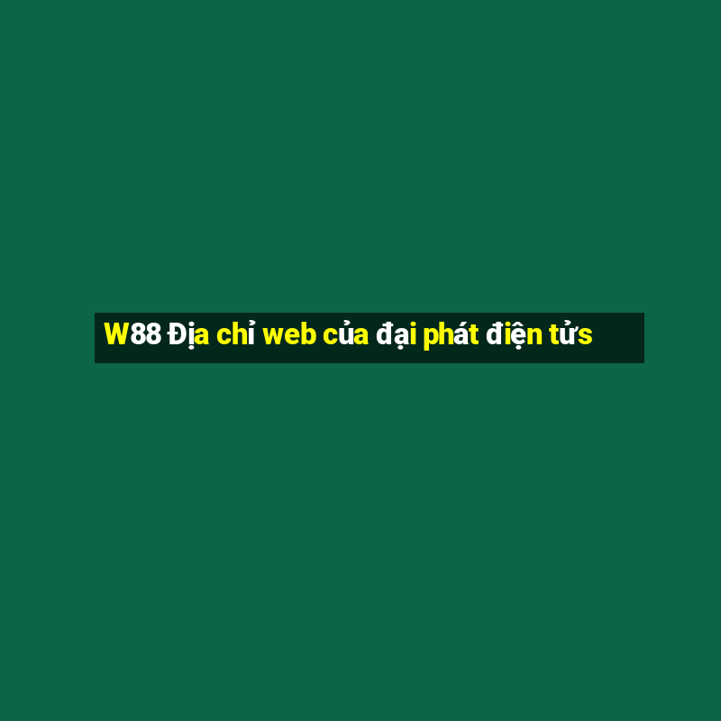 W88 Địa chỉ web của đại phát điện tửs