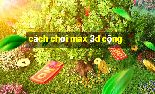 cách chơi max 3d cộng