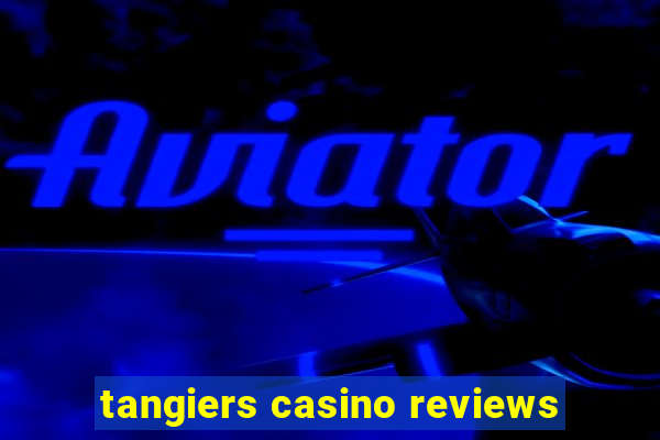 tangiers casino reviews