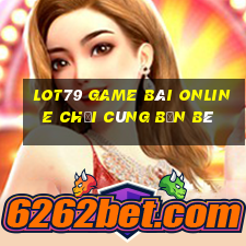 Lot79 Game Bài Online Chơi Cùng Bạn Bè