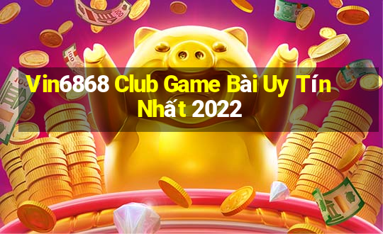 Vin6868 Club Game Bài Uy Tín Nhất 2022