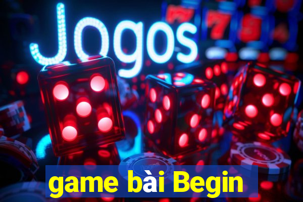 game bài Begin