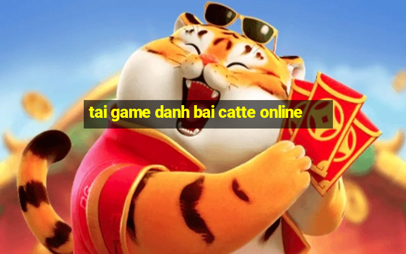 tai game danh bai catte online