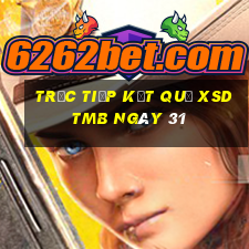 Trực tiếp kết quả XSDTMB ngày 31