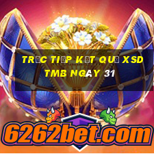 Trực tiếp kết quả XSDTMB ngày 31