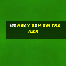 100 ngày bên em trailer