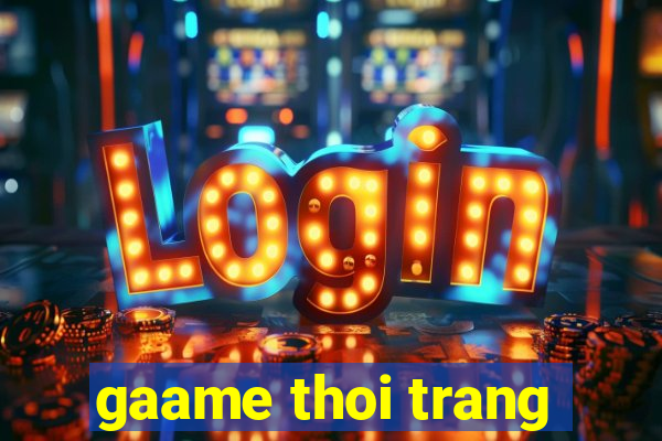 gaame thoi trang