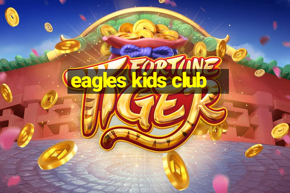 eagles kids club