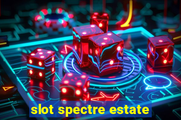 slot spectre estate