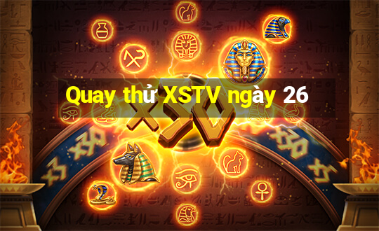 Quay thử XSTV ngày 26