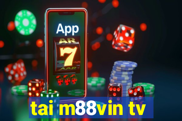 tai m88vin tv