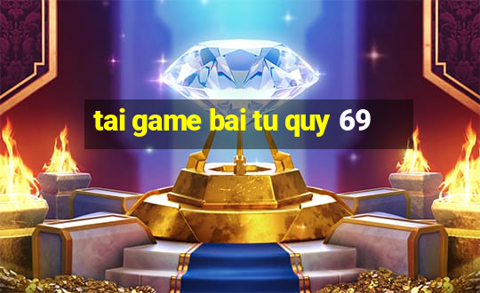 tai game bai tu quy 69