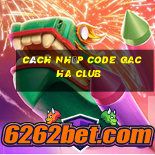 cách nhập code gacha club