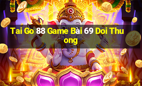 Tai Go 88 Game Bài 69 Doi Thuong