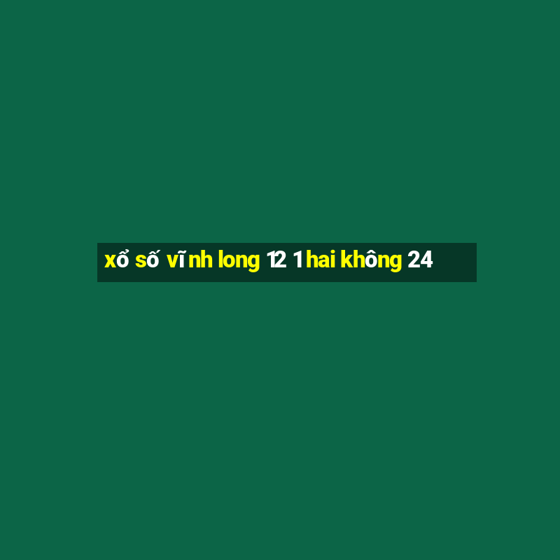 xổ số vĩnh long 12 1 hai không 24