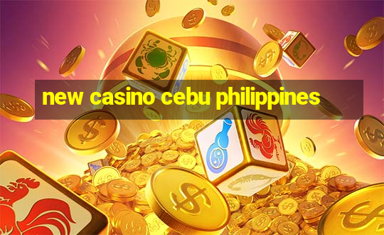 new casino cebu philippines