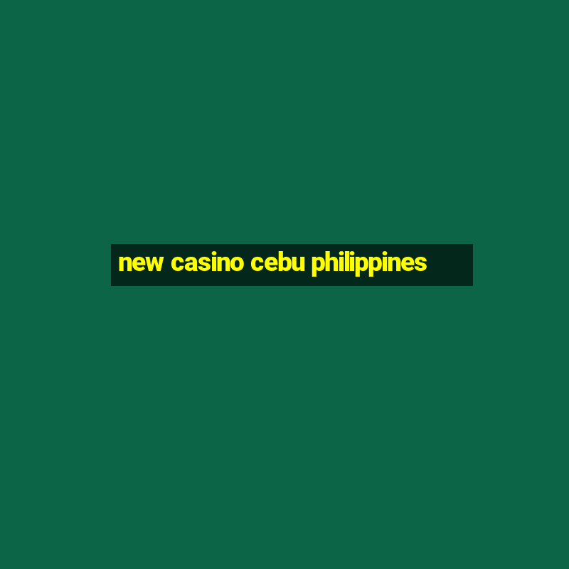 new casino cebu philippines