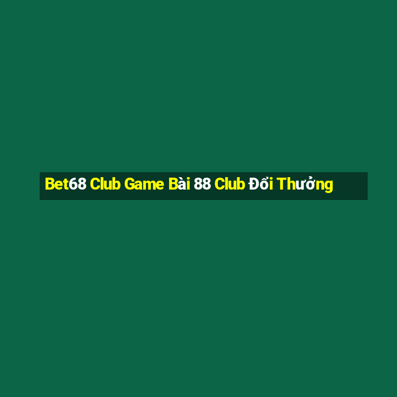 Bet68 Club Game Bài 88 Club Đổi Thưởng