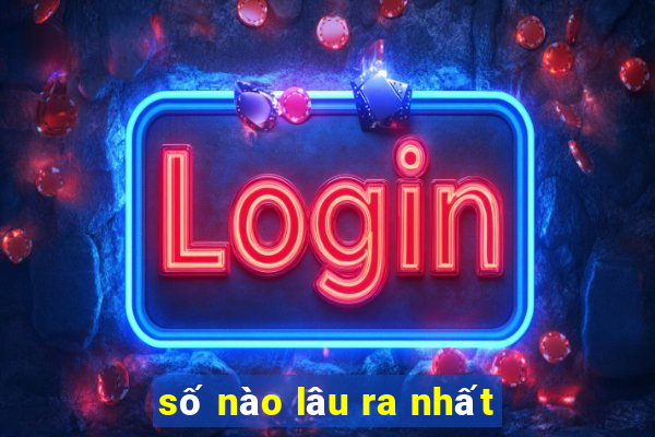 số nào lâu ra nhất