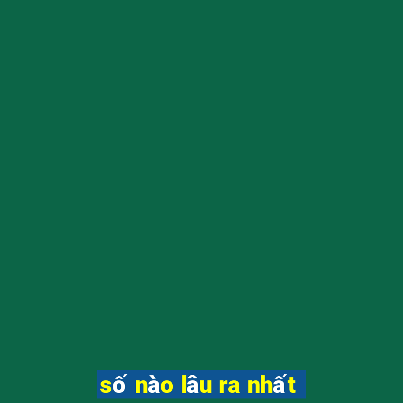 số nào lâu ra nhất