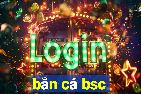 bắn cá bsc