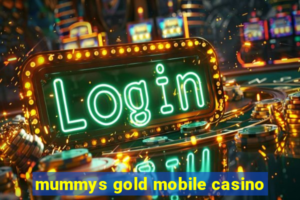 mummys gold mobile casino