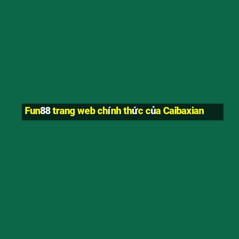 Fun88 trang web chính thức của Caibaxian