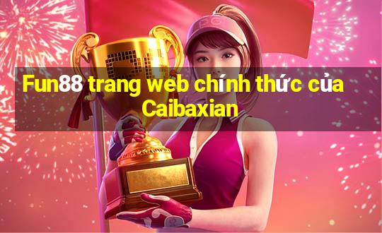 Fun88 trang web chính thức của Caibaxian