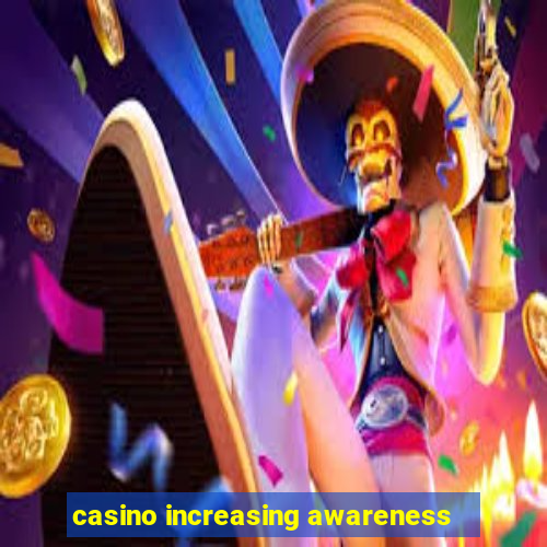 casino increasing awareness