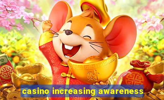 casino increasing awareness