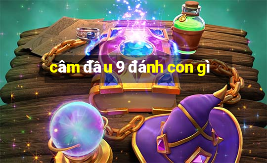 câm đầu 9 đánh con gì