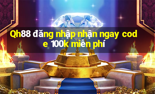 Qh88 đăng nhập nhận ngay code 100k miễn phí