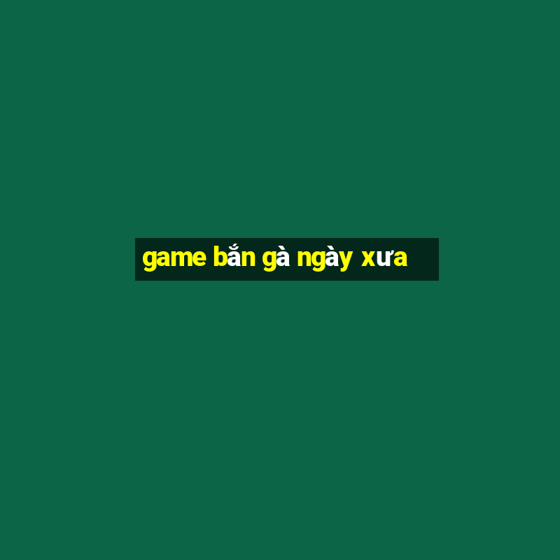 game bắn gà ngày xưa