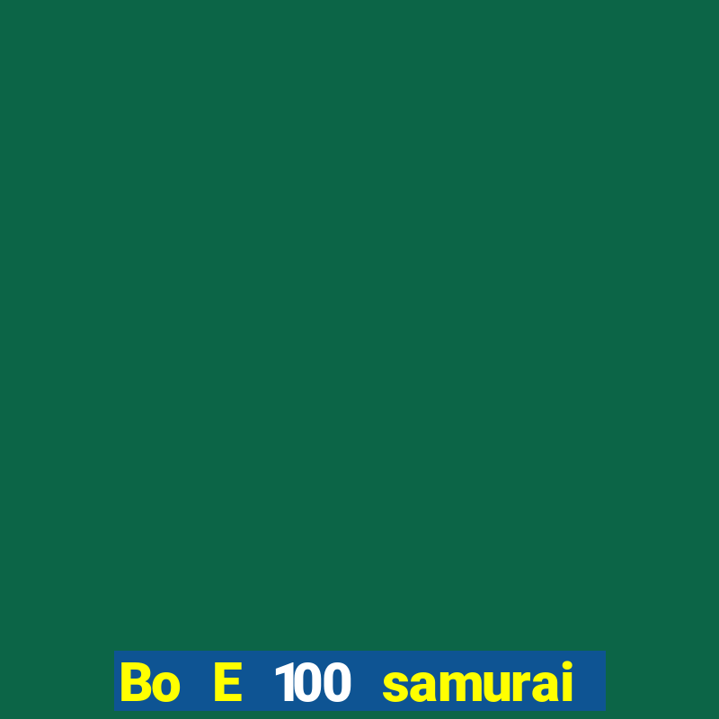 Bo E 100 samurai Nhật Bản