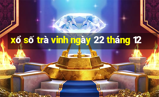 xổ số trà vinh ngày 22 tháng 12