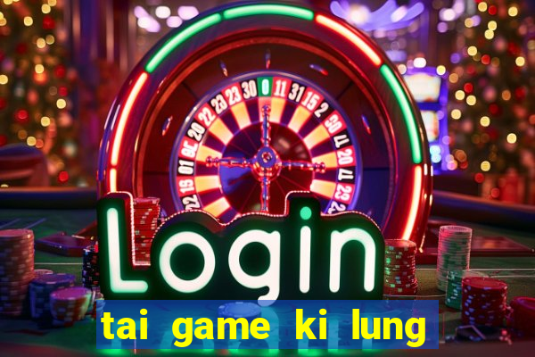 tai game ki lung ca sau