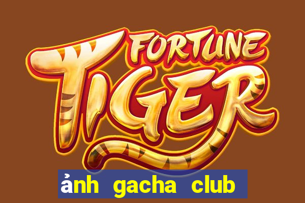 ảnh gacha club đẹp cute