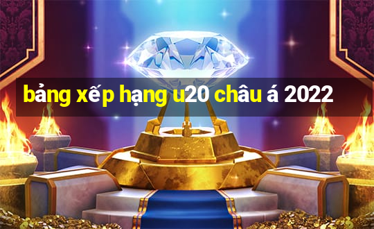 bảng xếp hạng u20 châu á 2022