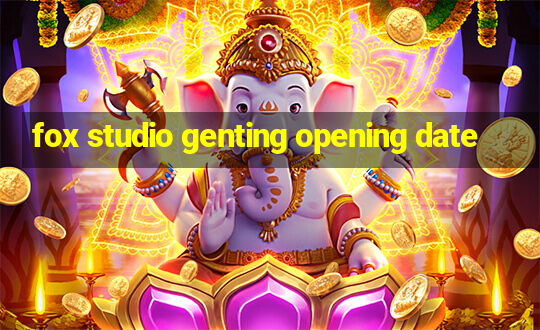 fox studio genting opening date