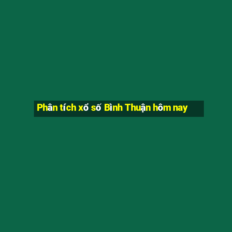 Phân tích xổ số Bình Thuận hôm nay