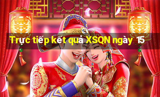 Trực tiếp kết quả XSQN ngày 15